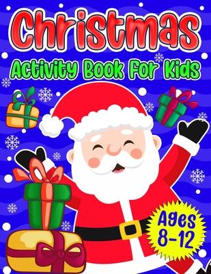 Christmas Activity Book For Kids Ages 8-12: A Fun Holiday Coloring Pages, Mazes, Sudoku Puzzles, Word Search, Games Activities Book for Boys and Girls