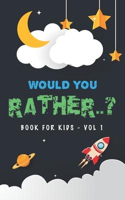 Would You Rather Book For Kids - Volume 1: Question Game Activity Book For Boys & Girls of 6-12 Years Old