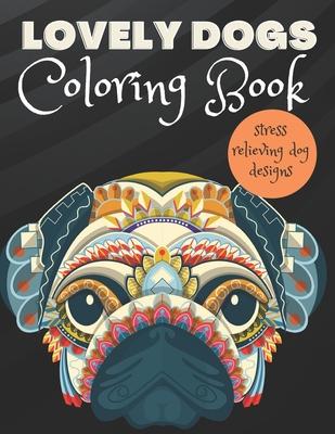 Lovely Dogs Coloring Book: Amazing Adult Coloring Book for Dog Lovers