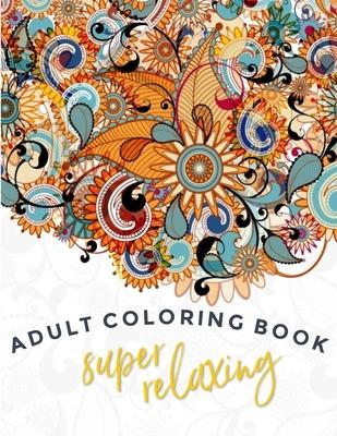 Super-Relaxing Adult Coloring Book: Single Sided Art - Easy To Color With Gel Pens, Markers, Colored Pencils. Gift For Family And Friends