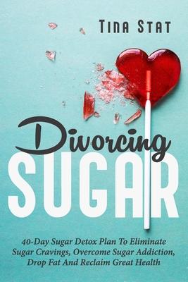 Divorcing Sugar: 40 Day Sugar Detox Plan To Eliminate Sugar Cravings, Overcome Sugar Addiction, Drop Fat And Reclaim Great Health Subscription