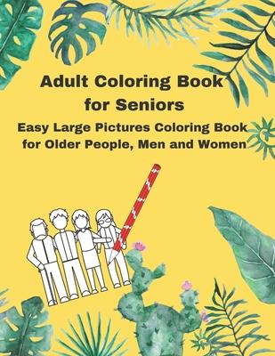 Adult Coloring Book for Seniors: Easy Large Pictures Coloring Book for Older People, Men and Women