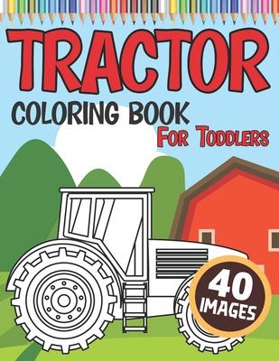 Tractor Coloring Book for Toddlers: 40 Simple Colouring Images with Tractors for Boys and Girls (ages 3-8)