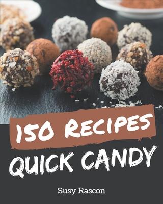 150 Quick Candy Recipes: Save Your Cooking Moments with Quick Candy Cookbook!