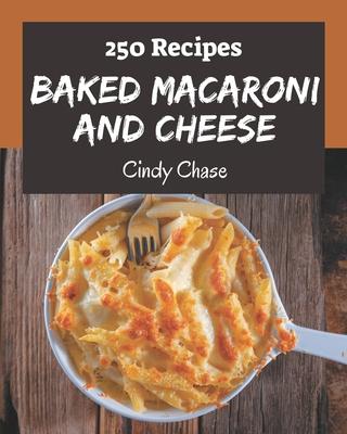 250 Baked Macaroni and Cheese Recipes: I Love Baked Macaroni and Cheese Cookbook!