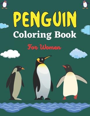 PENGUIN Coloring Book For Women: An Adults Coloring Book with Penguin Designs for Relieving Stress & Relaxation (Best gifts for Mom, Aunt, and Grandma