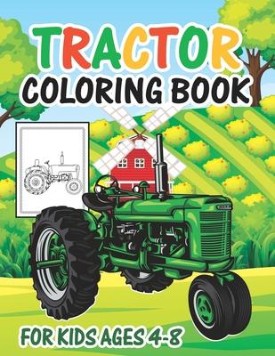 Tractor Coloring Book for Kids Ages 4-8: My Big Tractor Books For Toddler Boys Girls Preschoolers Ages 4-8 Tractor Book with 30 Simple and Cute Colori