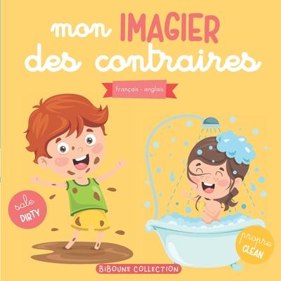 Mon imagier des contraires: Livre ducatif et ludique franais-anglais pour enfants et tout-petits