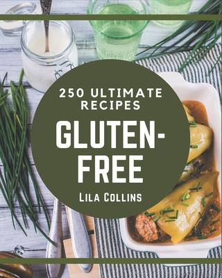 250 Ultimate Gluten-Free Recipes: A Timeless Gluten-Free Cookbook