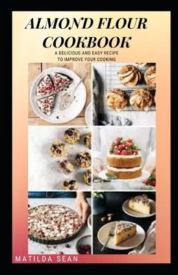 Almond Flour Cookbook: A Delicious gluten free meal recipes for your daily nutritions