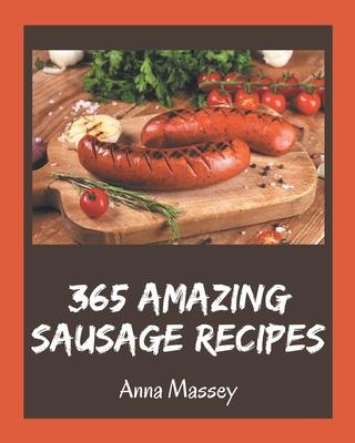 365 Amazing Sausage Recipes: Not Just a Sausage Cookbook!