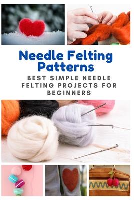 Needle Felting Patterns: Best Simple Needle Felting Projects for Beginners