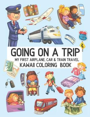 Going On A Trip My First Airplane Car Train Travel Kawaii Coloring Book: Cute Coloring Pages for Toddlers and Kids Ages 4-8