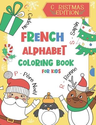 French Alphabet Coloring Book for Kids: Christmas Edition: Color and Learn the French Alphabet and Words (Includes Translation and Pronunciation) - A