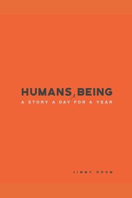 Humans, Being: A Story a Day for a Year