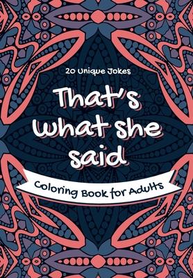 That's What She Said Coloring Book for Adults - 20 Unique Jokes: Funny Coloring Book. Activity, Relaxation & Stress Relief for Women and Men