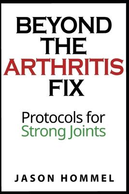 Beyond the Arthritis Fix: Protocols for Strong Joints