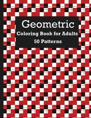 Geometric Coloring Book For Adults 50 Patterns: Relaxation Stress Relieving Designs, Gorgeous Geometrics Pattern, Unique and Beautiful Designs to Help