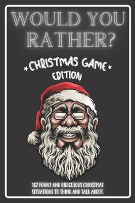 Would You Rather Christmas Game Edition: A Fun Challenging Questions for Kids Teens and The Whole Family (Perfect Stocking Stuffer Ideas)