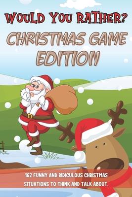 Would You Rather Christmas Game Edition: A Fun Challenging Questions for Kids Teens and The Whole Family (Perfect Stocking Stuffer Ideas)