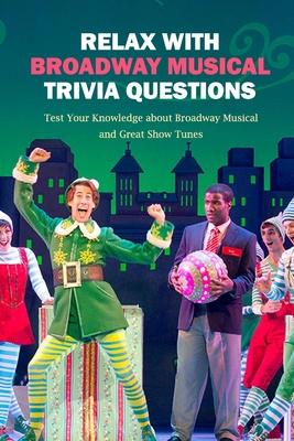 Relax with Broadway Musical Trivia Questions: Test Your Knowledge about Broadway Musical and Great Show Tunes: Are You The Ultimate Broadway Fan?