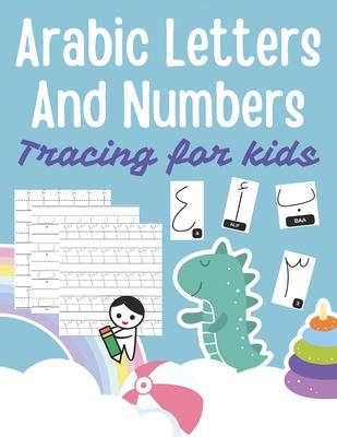 Arabic Letters and Numbers Tracing for kids: Arabic Alphabet Workbook: Arabic numbers for kids: Learn to trace the Arabic letters and numbers