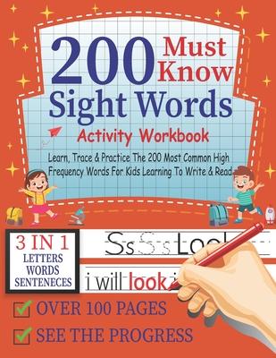200 Must Know Sight Words Activity Workbook Learn, Trace & Practice The 200 Most Common High Frequency Words For Kids Learning To Write & Read,3-in-1