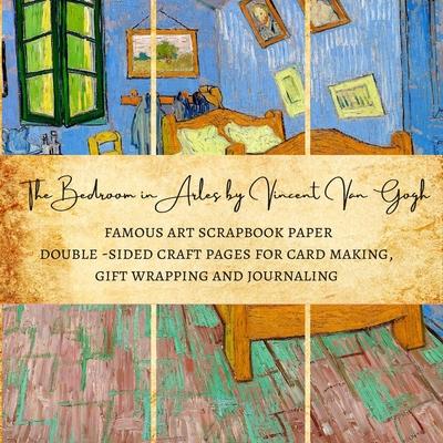 The Bedroom in Arles by Vincent Van Gogh Famous Art Scrapbook Paper Double-Sided Craft Pages for Card making, Gift Wrapping and Journaling: Premium Sc