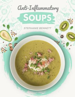 Anti-Inflammatory Soups: 175 Delicious and Nutritious Recipes to Heal Your Immune System and Fight Inflammation, Heart Disease, Arthritis, Psor