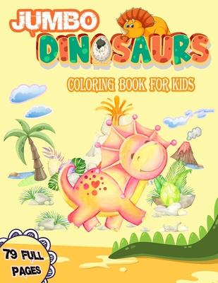 Jumbo Dinosaurs Coloring Book for Kids: Big Dinosaurs Coloring Book with 79 Full Pages Unique Illustrations Great Gift for Boys & Girls, Ages