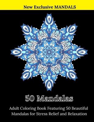 50 Mandalas: Adult Coloring Book Featuring 50 Beautiful Mandalas for Stress Relief and Relaxation