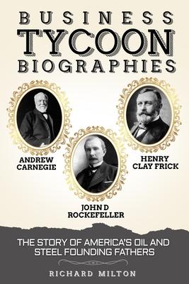 Business Tycoon Biographies- Andrew Carnegie, John D Rockefeller, & Henry Clay Frick: The Story of America's Oil and Steel Founding Fathers Subscription