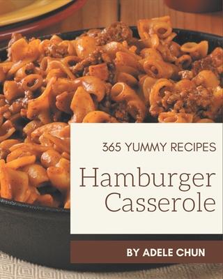 365 Yummy Hamburger Casserole Recipes: Keep Calm and Try Yummy Hamburger Casserole Cookbook