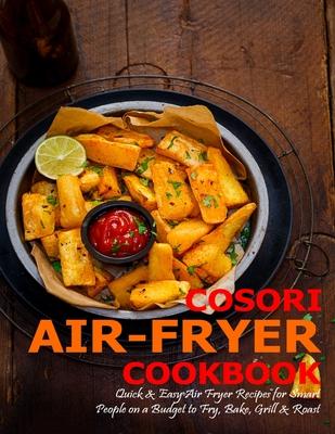 Cosori Air-Fryer Cookbook: Quick & Easy Air Fryer Recipes for Smart People on a Budget to Fry, Bake, Grill & Roast Subscription