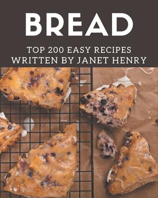 Top 200 Easy Bread Recipes: An Easy Bread Cookbook for All Generation