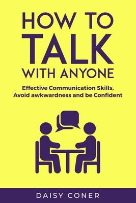 How to Talk with Anyone: Effective Communication Skills, Avoid awkwardness and be Confident