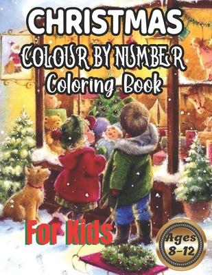 Christmas Colour By Number Coloring Book For Kids Ages 8-12: christmas color by numbers for kids ages 4-8,8-12 Christmas Coloring Activity Book for Ki