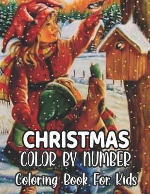 Christmas Color By Number Coloring Book For Kids: A Holiday Color By Numbers Christmas Coloring Book for Kids Ages 8-12, 4-8 & Christmas Activity Book