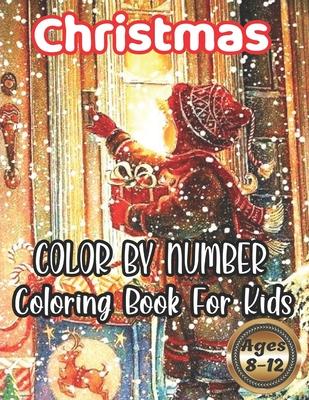 Christmas Color By Number Coloring Book For Kids Ages 8-12: Holiday gift for kids & toddlers - Christmas books for preschooler - for Boys, Girls, Fun,