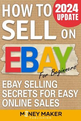 How to Sell on Ebay for Beginners: Ebay Selling Secrets for Easy Online Sales