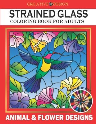 Creative Design Stained Glass Coloring Book for Adults: Animal & flower designs, Stress Relieving Designs, color me!