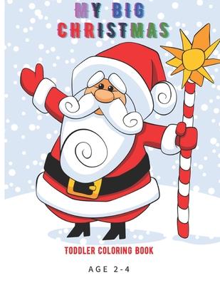 My Big Christmas Toddlers Coloring Book Age 2-4: Big Activity Workbook for Toddlers & Kids Age 2-3-4-5-6-7-8, toddlers coloring book, nice gift for ki