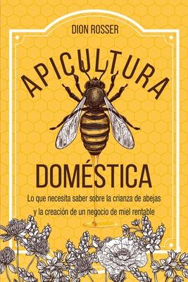 Apicultura domstica: Lo que necesita saber sobre la crianza de abejas y la creacin de un negocio de miel rentable