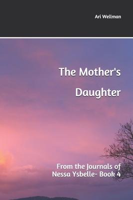 The Mother's Daughter: From the Journals of Nessa Ysbelle