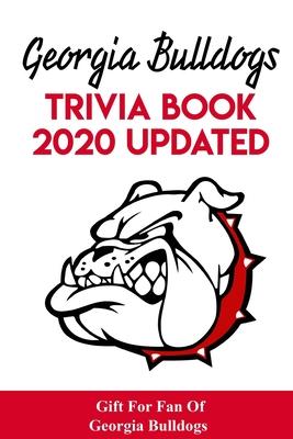 Georgia Bulldogs Trivia Book - 2020 Updated Gift For Fan Of Georgia Bulldogs: Family Trivia Book