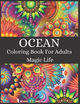 Ocean Coloring Book For Adults Magic Life: Life Under the Sea, Fish, Sea Animals, Island, Calm & Mindfulness, Landscape, Anti Stress, Marine Life Rela