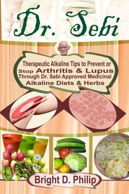 Dr. Sebi: Guide to Cure Arthritis & Lupus Through Dr. Sebi Approved Alkaline Diets & Medicinal Herbs