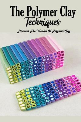 The Polymer Clay Techniques: Discover The Wealth Of Polymer Clay: Polymer Clay Kids Craft