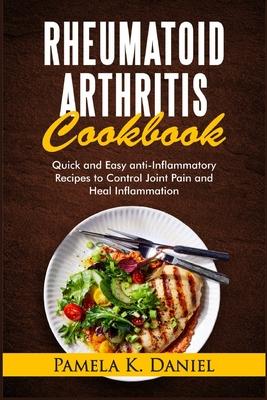 Rheumatoid Arthritis Cookbook: Quick and Easy Anti-Inflammatory Recipes to Control Joint Pain and Heal Inflammation