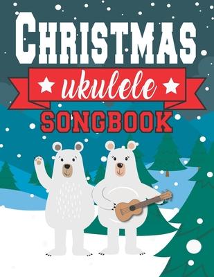 Ukulele Christmas Songbook: Easy Ukulele Chords Christmas Popular Songs for Beginners - Holiday Uke Tabs - Xmas Gift Book for Kids and Adults